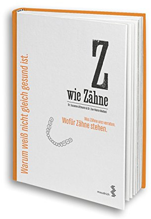 Z wie Zähne: Was Zähne uns verraten. Wofür Zähne stehen. Warum weiß nicht gleich gesund ist.