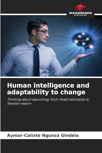 Human intelligence and adaptability to change: Thinking about becoming: from fixed rationality to flexible reason