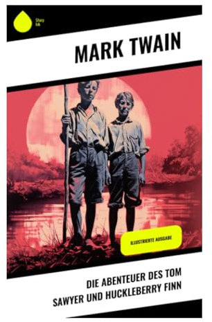 Die Abenteuer des Tom Sawyer und Huckleberry Finn: Illustrierte Ausgabe