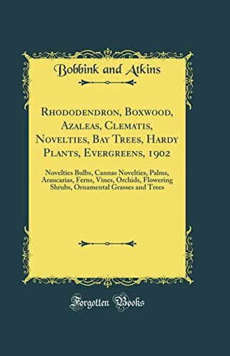 Rhododendron, Boxwood, Azaleas, Clematis, Novelties, Bay Trees, Hardy Plants, Evergreens, 1902: Novelties Bulbs, Cannas Novelties, Palms, Araucarias, ... Grasses and Trees (Classic Reprint)