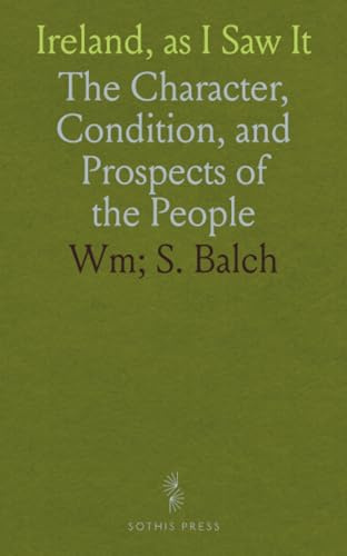 Ireland, as I Saw It: The Character, Condition, and Prospects of the People