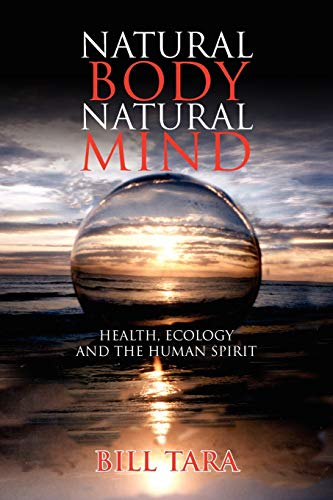 Natural Body Natural Mind: Health, Ecology and the Human Spirit