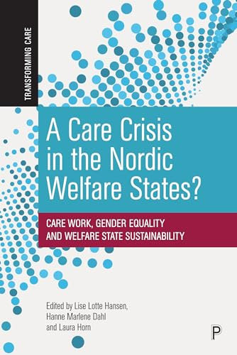 A Care Crisis in the Nordic Welfare States?: Care Work, Gender Equality and Welfare State Sustainability (Transforming Care)