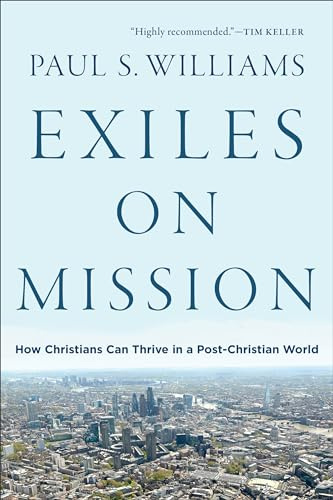 Exiles on Mission: How Christians Can Thrive in a Post-Christian World