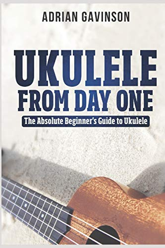 Ukulele From Day One: The Absolute Beginner's Guide to Ukulele