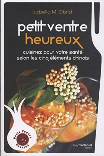 Petit ventre heureux - Cuisinez pour votre santé selon les cinq élements chinois