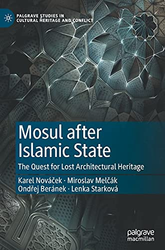 Mosul after Islamic State: The Quest for Lost Architectural Heritage (Palgrave Studies in Cultural Heritage and Conflict)