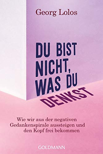 Du bist nicht, was du denkst: Wie wir aus der negativen Gedankenspirale aussteigen und den Kopf frei bekommen - Mit Achtsamkeitsritualen, Übungen zum inneren Kind und für mehr Selbstliebe