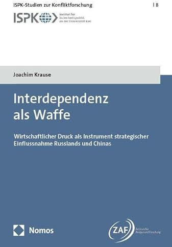 Interdependenz als Waffe: Wirtschaftlicher Druck als Instrument strategischer Einflussnahme Russlands und Chinas (ISPK-Studien zur Konfliktforschung)