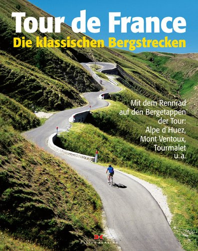 Tour de France: Die klassischen Bergstrecken: Mit dem Rennrad auf den Bergetappen der Tour: Alpe d'Huez, Mont Ventoux, Tourmalet u.a.