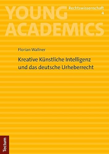 Kreative Künstliche Intelligenz und das deutsche Urheberrecht (Young Academics: Rechtswissenschaft)