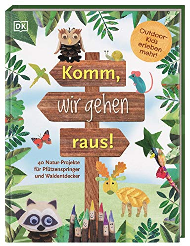 Komm, wir gehen raus!: 40 Natur-Projekte für Pfützenspringer und Waldentdecker. Outdoor-Kids erleben mehr!. Für Kinder ab 5 Jahre