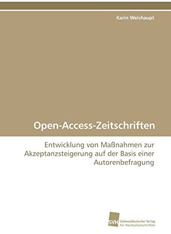 Open-Access-Zeitschriften: Entwicklung von Maßnahmen zur Akzeptanzsteigerung auf der Basis einer Autorenbefragung