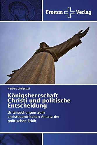 Königsherrschaft Christi und politische Entscheidung: Untersuchungen zum christozentrischen Ansatz der politischen Ethik