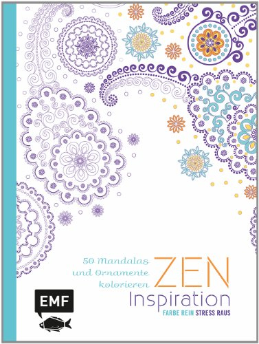 Zen Inspiration: 50 Mandalas und Ornamente kolorieren (Farbe rein – Stress raus)