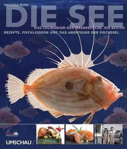 Die See: Das Culinarium der Meeresfische. Die besten Rezepte, Fischlexikon und das Abenteuer der Fischerei
