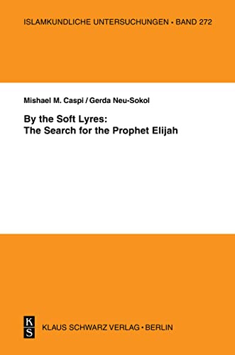 By the Soft Lyres: The Search for the Prophet Elijah (Islamkundliche Untersuchungen, 272)
