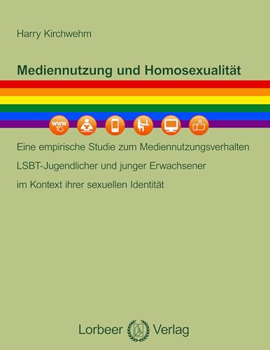 Mediennutzung und Homosexualität: Eine empirische Studie zum Mediennutzungsverhalten LSBT-Jugendlicher und junger Erwachsener im Kontext ihrer sexuellen Identität