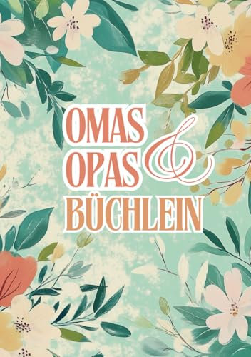 Omas & Opas Büchlein: Oma, Opa, erzählt mal! | Das Ausfüllbuch für Großeltern wird zum Erinnerungsbuch für Enkel und die ganze Familie | Ein liebevolles Geschenk für Oma und Opa