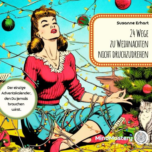 24 Wege zu Weihnachten nicht durchzudrehen: Der einzige Adventskalender, den Du jemals brauchen wirst.