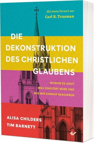 Die Dekonstruktion des christlichen Glaubens: Worum es geht, was zerstört wird und wie wir darauf reagieren