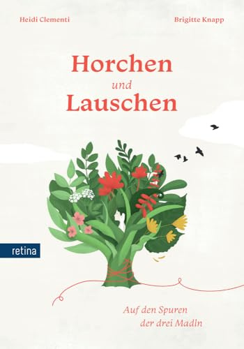 Horchen und Lauschen: Auf den Spuren der drei Madln: Lieder und Gedichte vom Werden, Sein und Vergehen