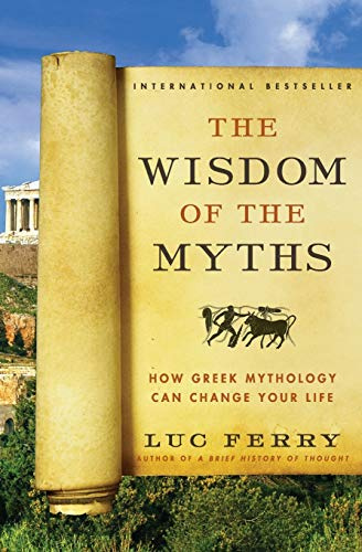 The Wisdom of the Myths: How Greek Mythology Can Change Your Life – Philosophical Lessons from Ancient Heroes, Gods, and Mortals (Learning to Live, 2)