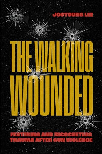The Walking Wounded: Festering and Ricocheting Trauma After Gun Violence