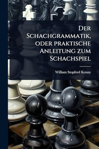 Der Schachgrammatik, oder praktische Anleitung zum Schachspiel