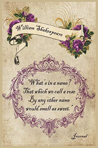 William Shakespeare What's in a name? That which we call a rose By any other name would smell as sweet.: Lined Ruled Journal, Blank Notebook, Shakespeare Quote from Romeo & Juliet.