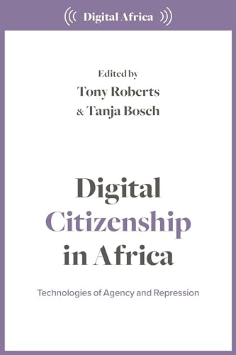 Digital Citizenship in Africa: Technologies of Agency and Repression (Digital Africa)