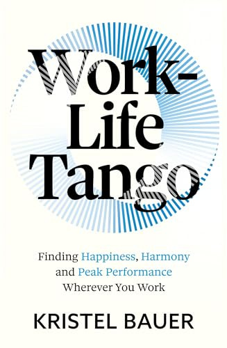 Work-Life Tango: Finding Happiness, Harmony and Peak Performance Wherever You Work