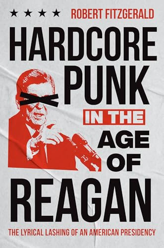 Hardcore Punk in the Age of Reagan: The Lyrical Lashing of an American Presidency