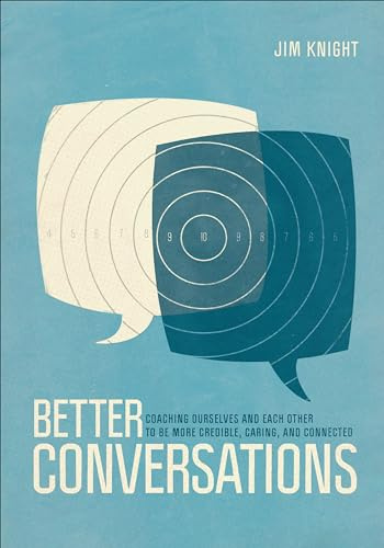 Better Conversations: Coaching Ourselves And Each Other To Be More Credible, Caring, And Connected