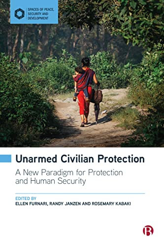 Unarmed Civilian Protection: A New Paradigm for Protection and Human Security (Spaces of Peace, Security and Development)