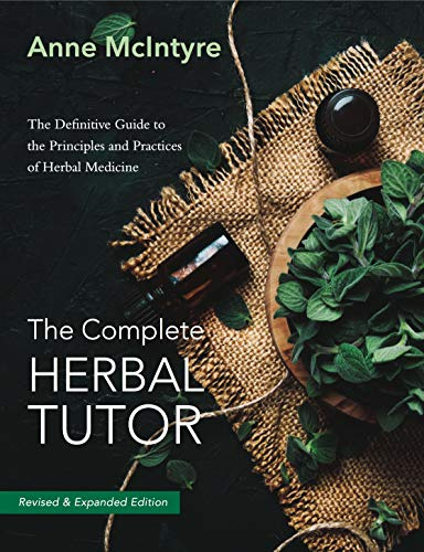The Complete Herbal Tutor: The Definitive Guide to the Principles and Practices of Herbal Medicine (Second Edition)