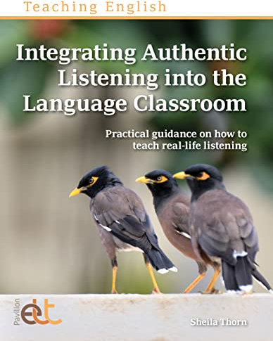 Integrating Authentic Listening into the Language Classroom: Practical guidance on how to teach real-life listening (Teaching English)