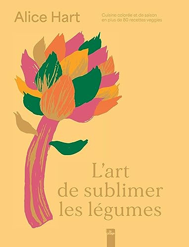 L'art de sublimer les légumes: Cuisine colorée et de saison en + de 80 recettes veggies