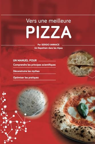 Vers une meilleure Pizza: Un manuel pour comprendre les principes scientifiques, déconstruire les mythes et optimiser les pratiques