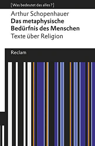 Das metaphysische Bedürfnis des Menschen. Texte über Religion. [Was bedeutet das alles?]: Schopenhauer, Arthur – Erläuterungen; Denkanstöße; Analyse – 19645 (Reclams Universal-Bibliothek)