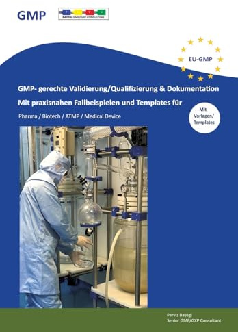 GMP- gerechte Validierung/Qualifizierung & Dokumentation: Mit praxisnahen Fallbeispielen und Template für Pharma / Biotech / ATMP / Medical Device