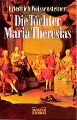 Die Töchter Maria Theresias (Biographien. Bastei Lübbe Taschenbücher)