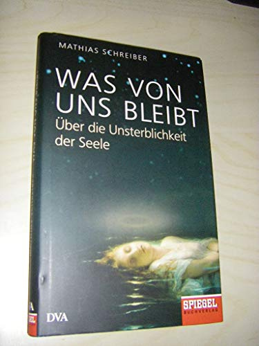 Was von uns bleibt: Über die Unsterblichkeit der Seele - Ein SPIEGEL-Buch