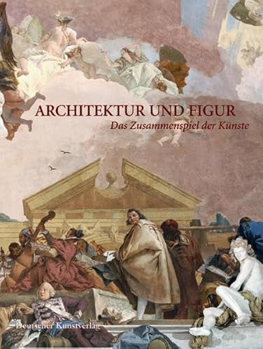 Architektur und Figur Das Zusammenspiel der Künste: Festschrift für Stefan Kummer zum 60. Geburtstag