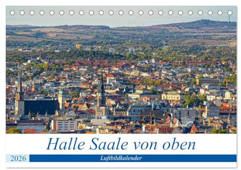 Halle an der Saale von oben (Tischkalender 2026 DIN A5 quer), CALVENDO Monatskalender: Neue Blicke auf die Händelstadt Halle (CALVENDO Orte)