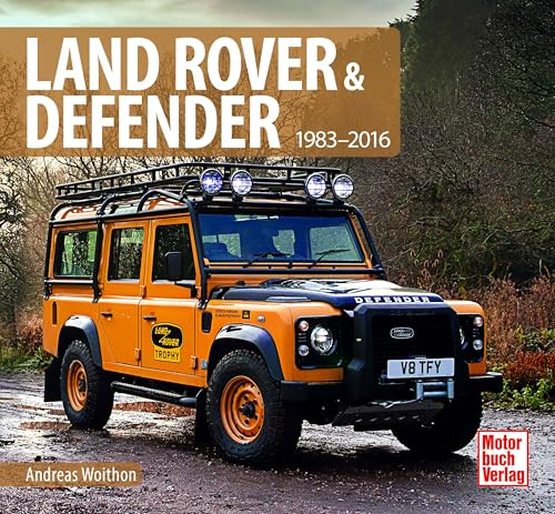 Land Rover Defender. Die umfassende Dokumentation über alle Modelle von 1983 bis 2016 inklusive Defender 90, Defender 110 und Defender 130: Alles über den britischen Geländewagen