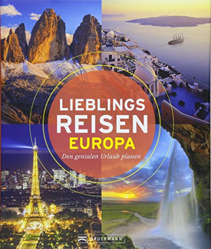 Bildband Lieblingsreisen Europa: den genialen Urlaub planen mit diesem besonderen Reiseführer: 50 unvergessliche Highlights in Europa von den Kanaren bis zum Nordkap, von der Ostsee bis zum Montblanc