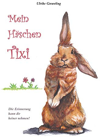 Mein Häschen Tixi: Die Erinnerung kann dir keiner nehmen!
