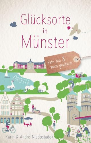 Glücksorte in Münster: Fahr hin & werd glücklich - mit 80 ausgewählten Highlights und Geheimtipps für besondere Entdeckungen, Ausflüge und Kurztrips