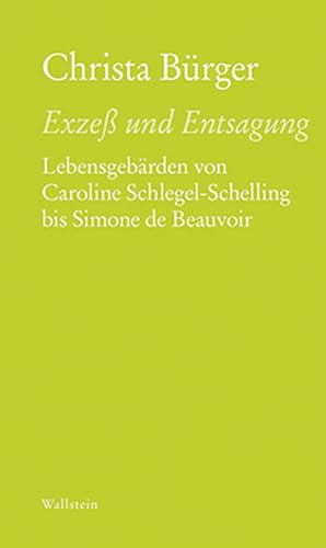Exzeß und Entsagung: Lebensgebärden von Caroline Schlegel-Schelling bis Simone de Beauvoir